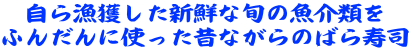 自ら漁獲した新鮮な旬の魚介類を ふんだんに使った昔ながらのばら寿司 